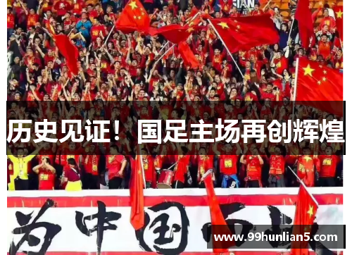 历史见证！国足主场再创辉煌