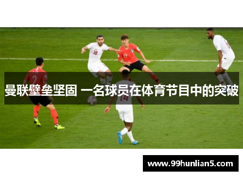 曼联壁垒坚固 一名球员在体育节目中的突破
