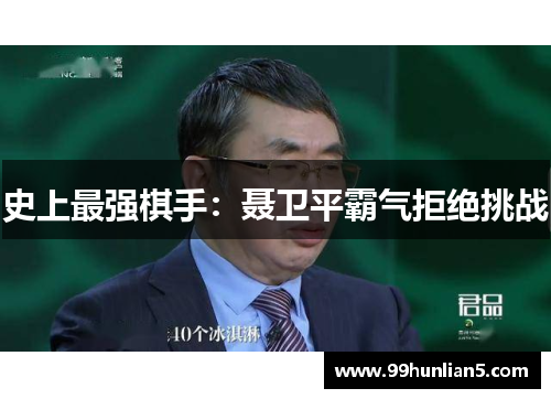 史上最强棋手：聂卫平霸气拒绝挑战